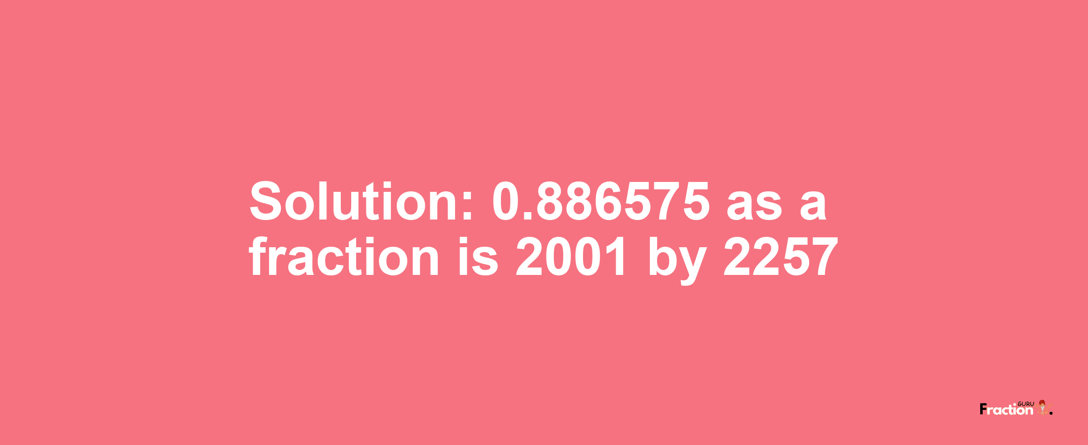 Solution:0.886575 as a fraction is 2001/2257